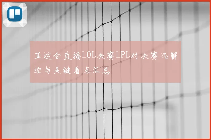 亚运会直播LOL决赛LPL对决赛况解读与关键看点汇总